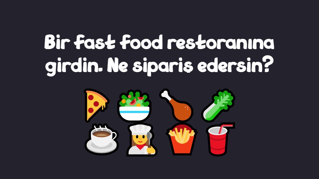 Bir fast food restoranına girdin Ne sipariş edersin